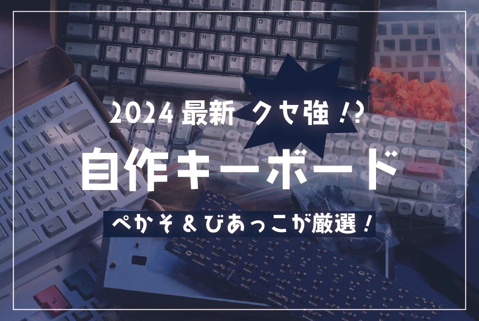 ぺかそ&びあっこが厳選！2024年最新クセ強自作キーボード