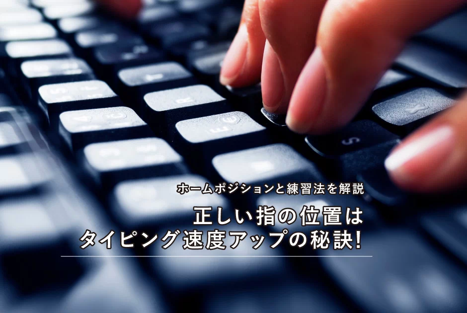 正しい指の位置はタイピング速度アップの秘訣！ホームポジションと練習法を解説